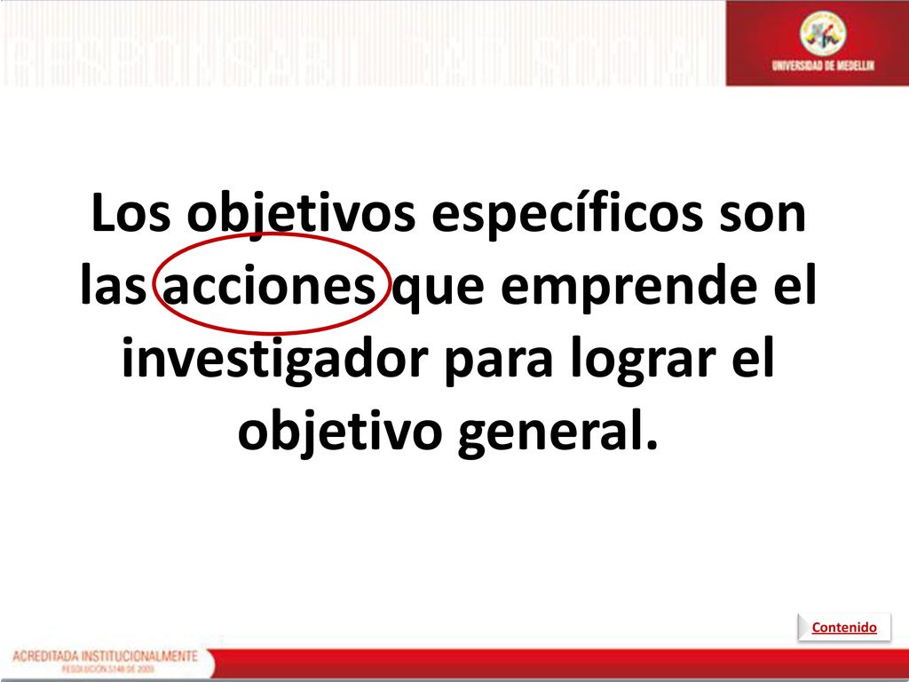 Los objetivos específicos son las acciones que emprende el investigador para lograr el objetivo general.