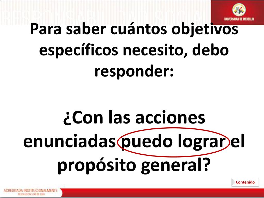 Para saber cuántos objetivos específicos necesito, debo responder: ¿Con las acciones enunciadas puedo lograr el propósito general