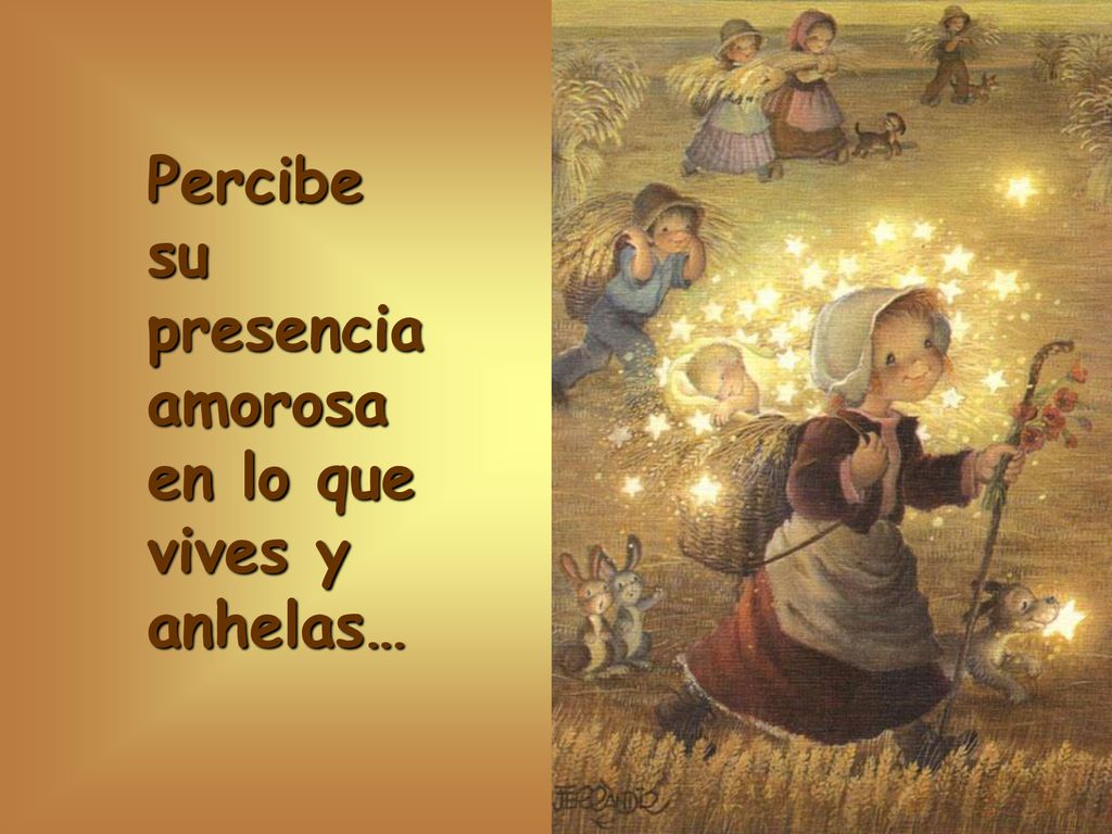 Percibe su presencia amorosa en lo que vives y anhelas…