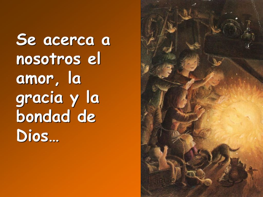 Se acerca a nosotros el amor, la gracia y la bondad de Dios…