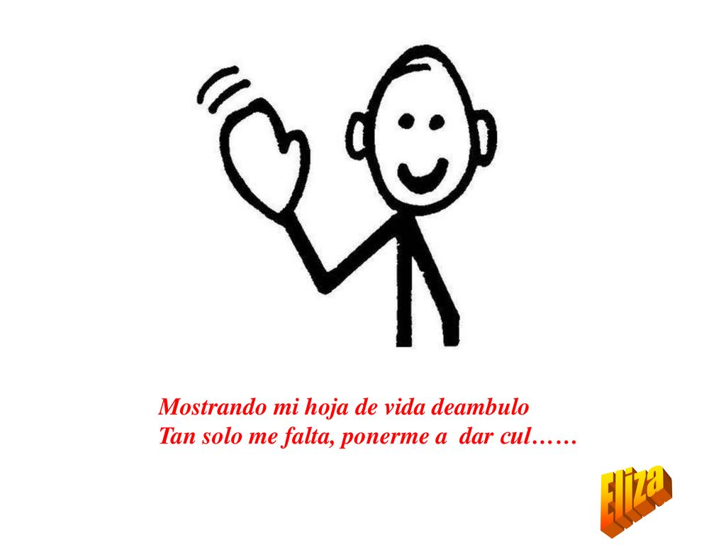 Mostrando mi hoja de vida deambulo Tan solo me falta, ponerme a dar cul……