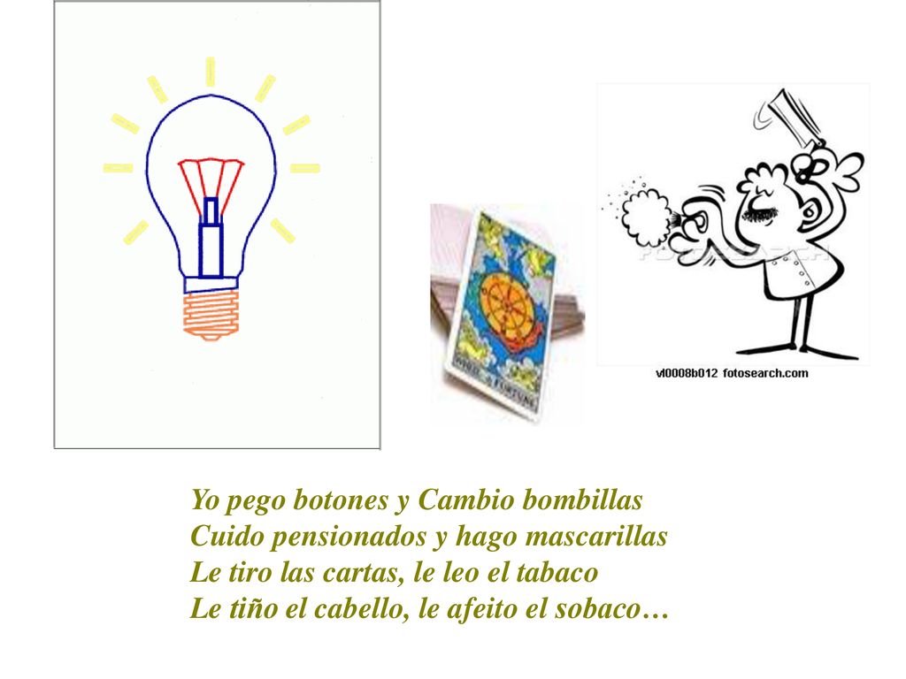 Yo pego botones y Cambio bombillas Cuido pensionados y hago mascarillas Le tiro las cartas, le leo el tabaco Le tiño el cabello, le afeito el sobaco…