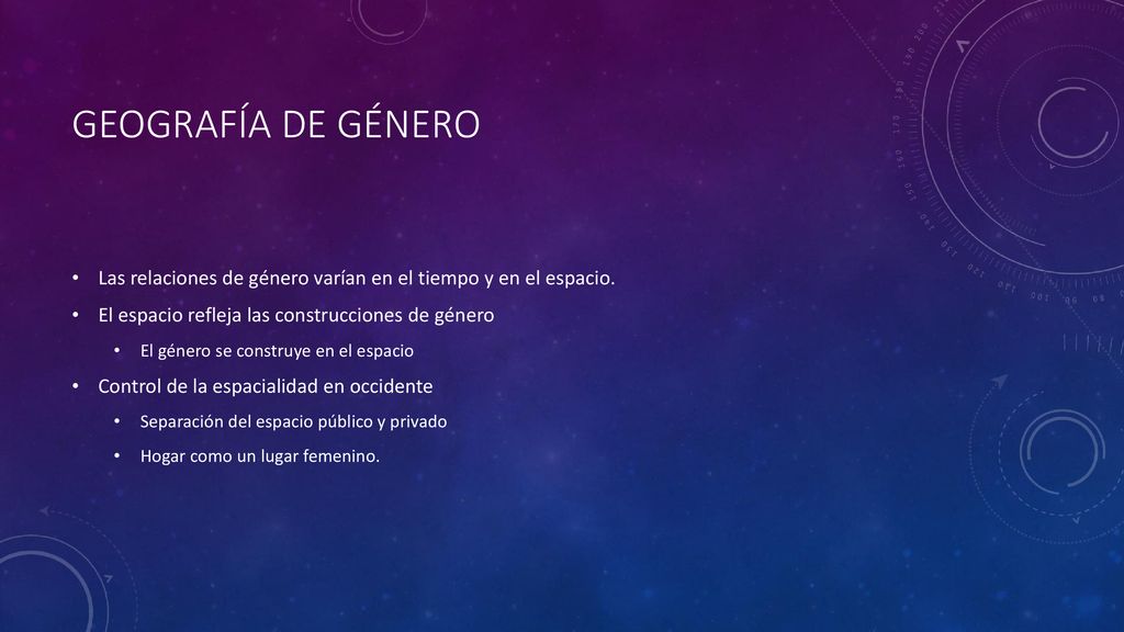 Geografía de género Las relaciones de género varían en el tiempo y en el espacio. El espacio refleja las construcciones de género.