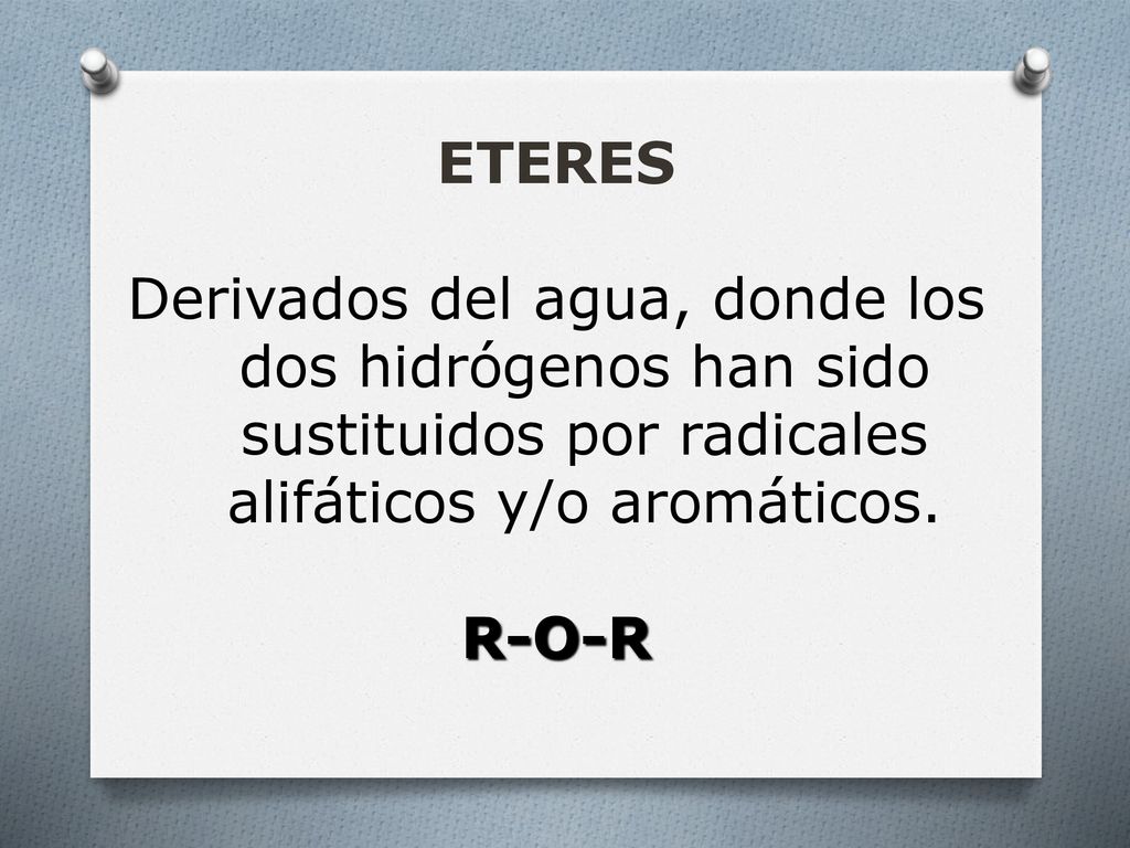ETERES Derivados del agua, donde los dos hidrógenos han sido sustituidos por radicales alifáticos y/o aromáticos.