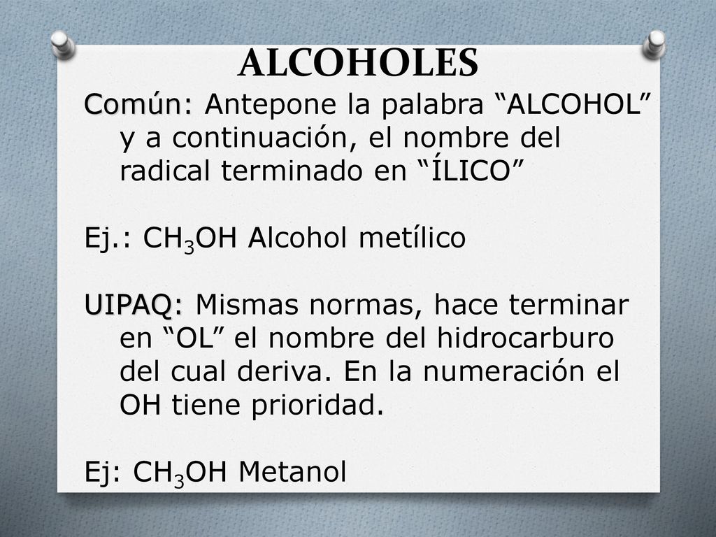ALCOHOLES Común: Antepone la palabra ALCOHOL y a continuación, el nombre del radical terminado en ÍLICO