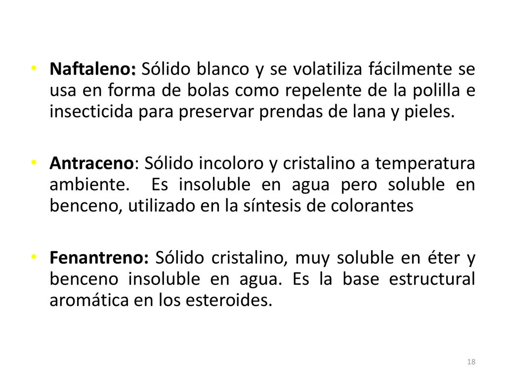 Naftaleno: Sólido blanco y se volatiliza fácilmente se usa en forma de bolas como repelente de la polilla e insecticida para preservar prendas de lana y pieles.