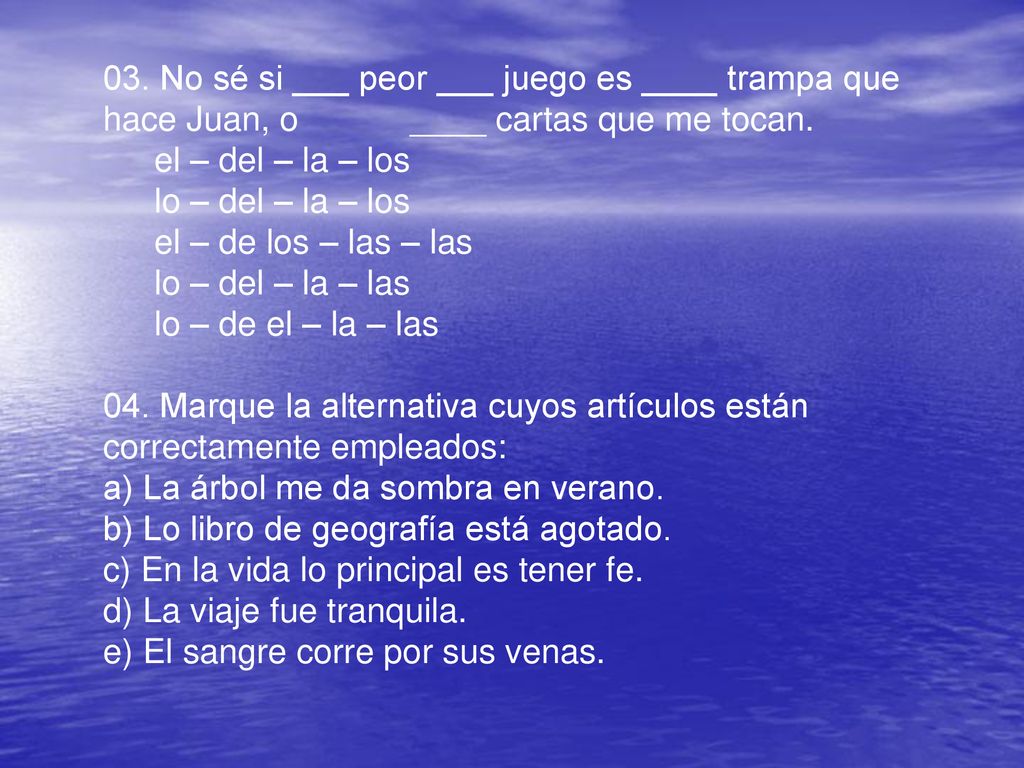 03. No sé si ___ peor ___ juego es ____ trampa que hace Juan, o