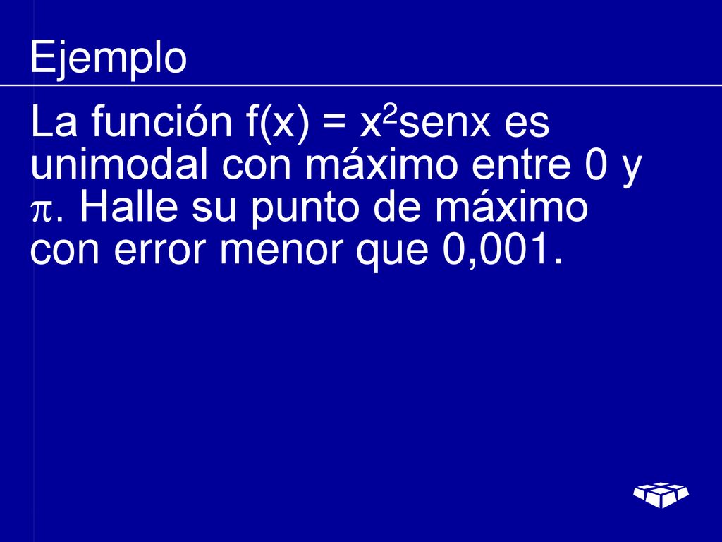 Ejemplo La función f(x) = x2senx es unimodal con máximo entre 0 y .