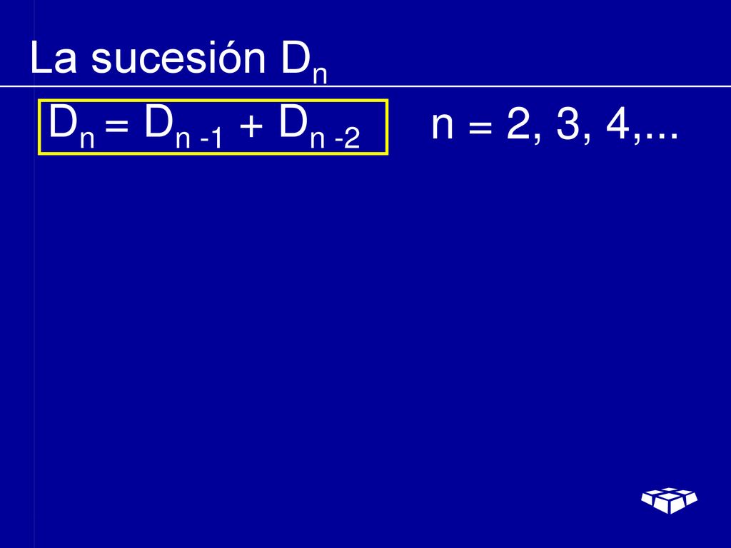 La sucesión Dn Dn = Dn -1 + Dn -2 n = 2, 3, 4,...