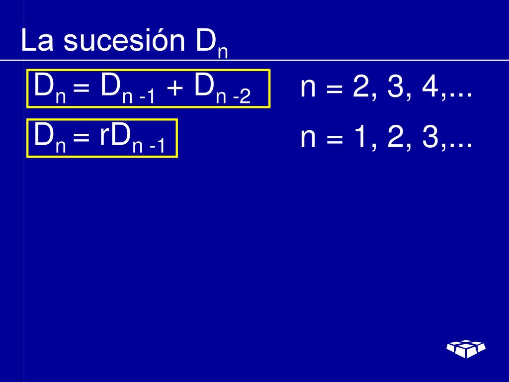 La sucesión Dn Dn = Dn -1 + Dn -2 n = 2, 3, 4,... Dn = rDn -1 n = 1, 2, 3,...