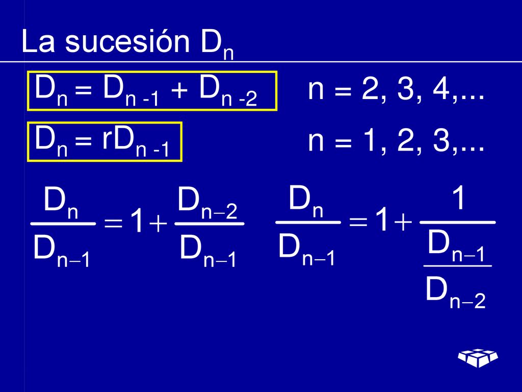 La sucesión Dn Dn = Dn -1 + Dn -2 n = 2, 3, 4,... Dn = rDn -1 n = 1, 2, 3,...