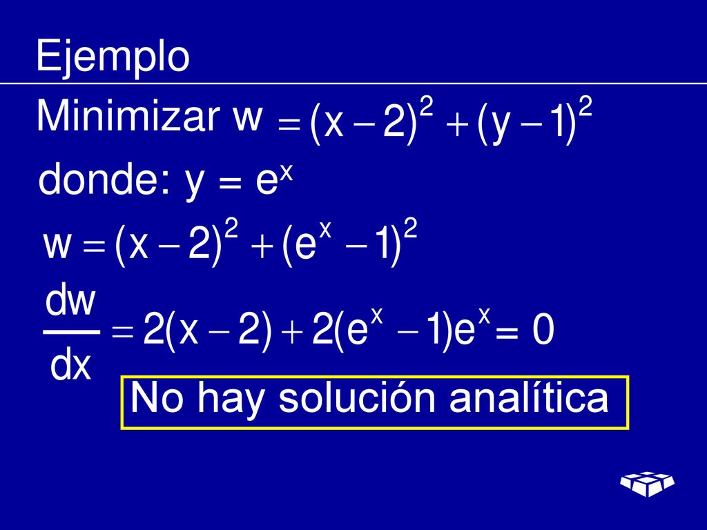 Ejemplo Minimizar w donde: y = ex = 0 No hay solución analítica
