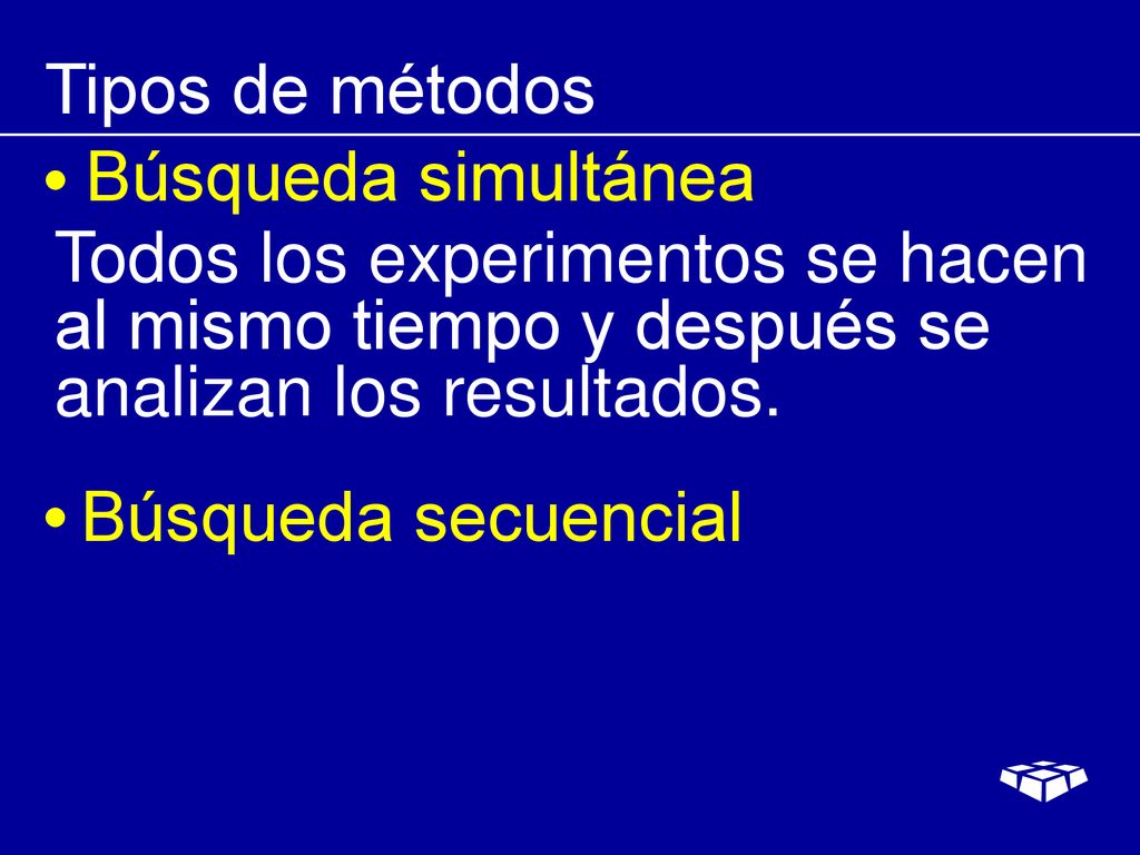 Tipos de métodos Búsqueda simultánea. Todos los experimentos se hacen al mismo tiempo y después se analizan los resultados.