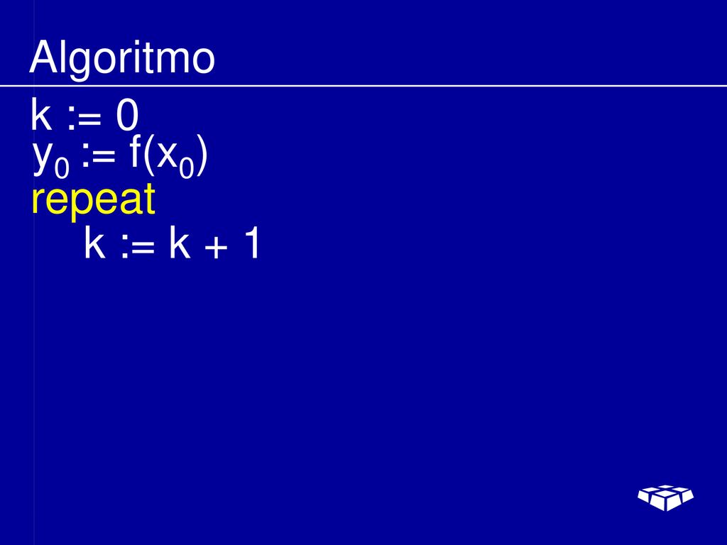 Algoritmo k := 0 y0 := f(x0) repeat k := k + 1