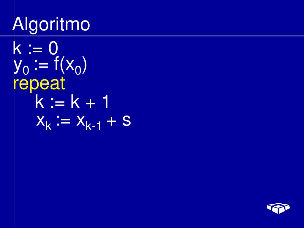 Algoritmo k := 0 y0 := f(x0) repeat k := k + 1 xk := xk-1 + s