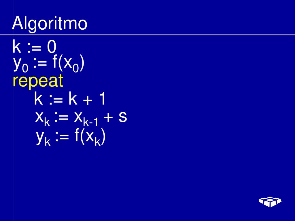 Algoritmo k := 0 y0 := f(x0) repeat k := k + 1 xk := xk-1 + s yk := f(xk)