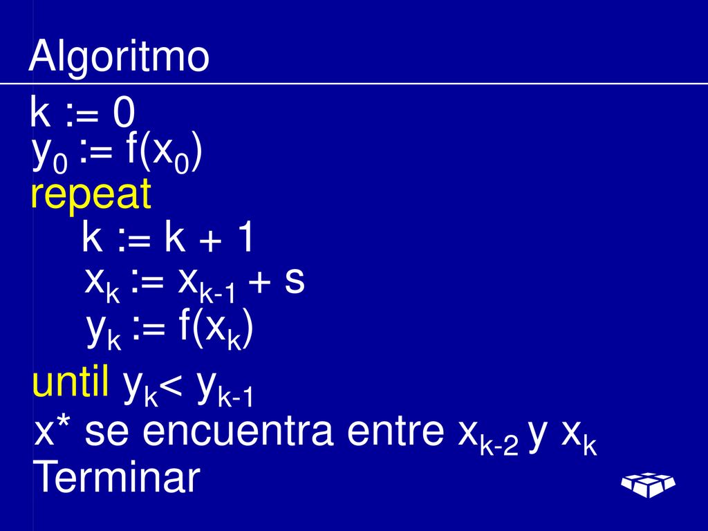 Algoritmo k := 0. y0 := f(x0) repeat. k := k + 1. xk := xk-1 + s. yk := f(xk) until yk< yk-1.