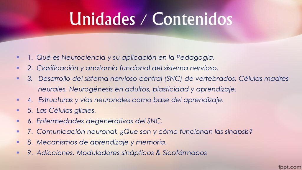 Unidades / Contenidos 1. Qué es Neurociencia y su aplicación en la Pedagogía. 2. Clasificación y anatomía funcional del sistema nervioso.