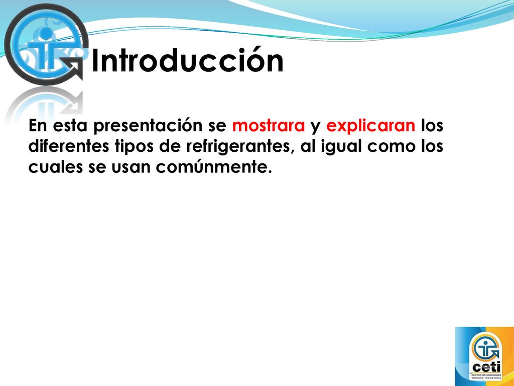 Introducción En esta presentación se mostrara y explicaran los diferentes tipos de refrigerantes, al igual como los cuales se usan comúnmente.