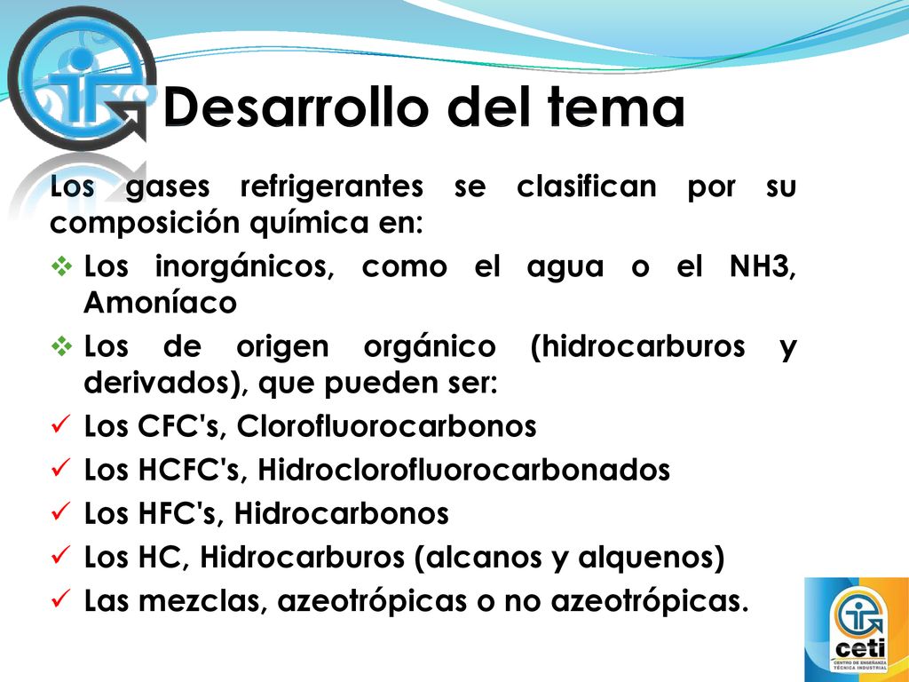 Desarrollo del tema Los gases refrigerantes se clasifican por su composición química en: Los inorgánicos, como el agua o el NH3, Amoníaco.