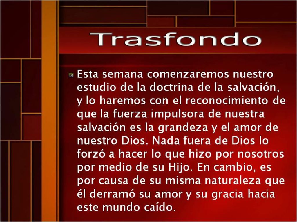 Esta semana comenzaremos nuestro estudio de la doctrina de la salvación, y lo haremos con el reconocimiento de que la fuerza impulsora de nuestra salvación es la grandeza y el amor de nuestro Dios.