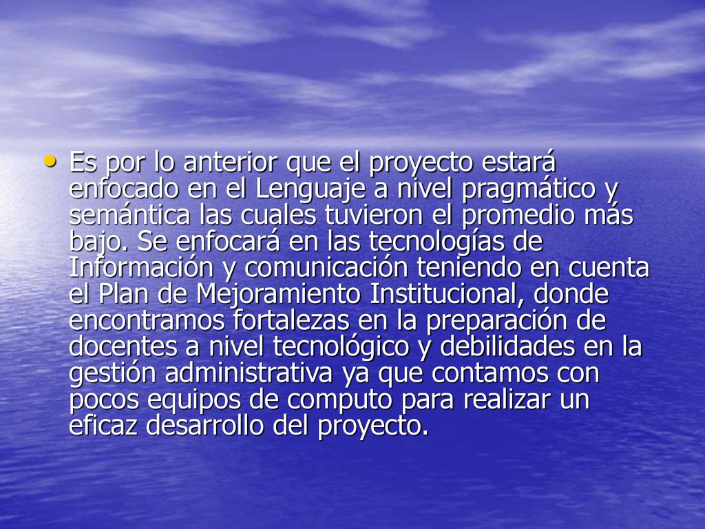 Es por lo anterior que el proyecto estará enfocado en el Lenguaje a nivel pragmático y semántica las cuales tuvieron el promedio más bajo.