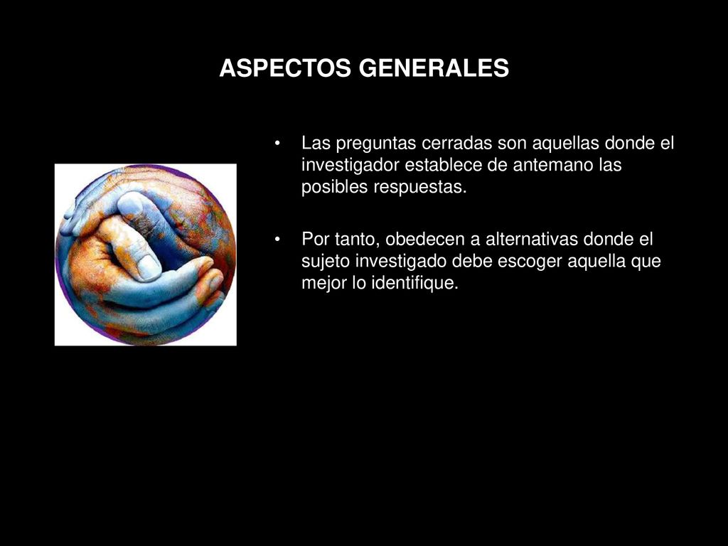 ASPECTOS GENERALES Las preguntas cerradas son aquellas donde el investigador establece de antemano las posibles respuestas.