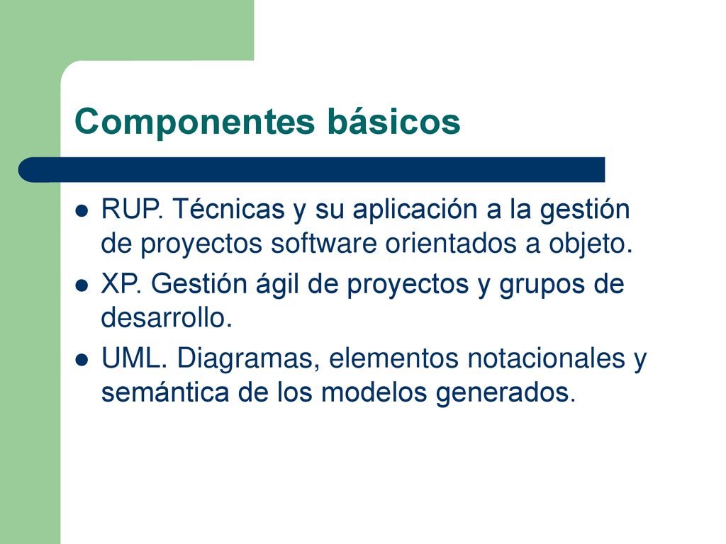 Componentes básicos RUP. Técnicas y su aplicación a la gestión de proyectos software orientados a objeto.