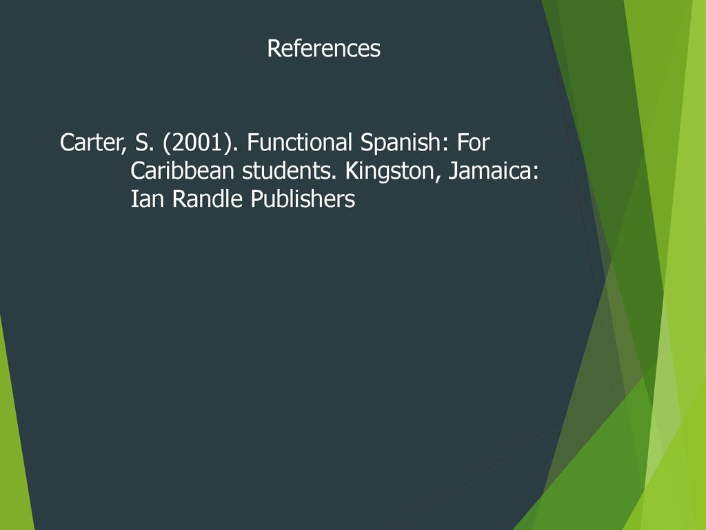 References Carter, S. (2001). Functional Spanish: For Caribbean students.