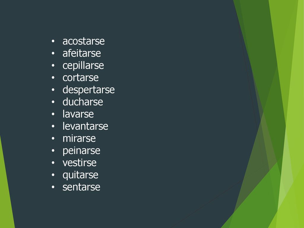 acostarse afeitarse. cepillarse. cortarse. despertarse. ducharse. lavarse. levantarse. mirarse.