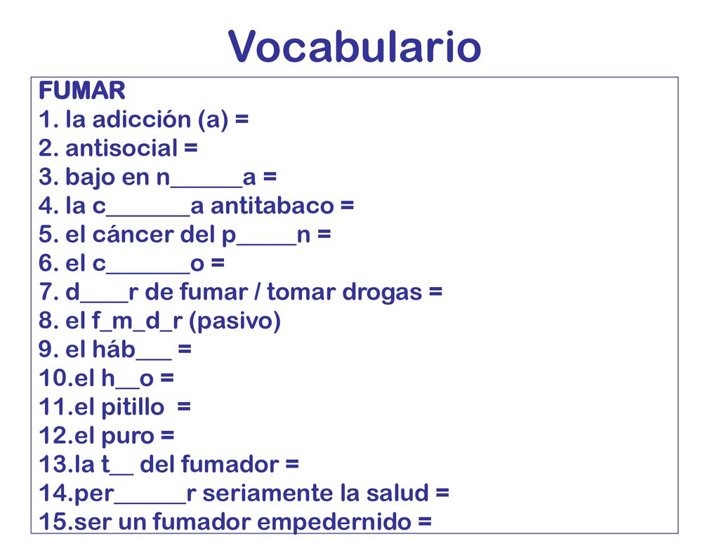 Vocabulario FUMAR la adicción (a) = antisocial = bajo en n______a =