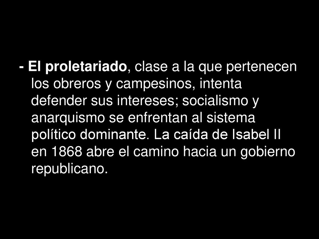 - El proletariado, clase a la que pertenecen los obreros y campesinos, intenta defender sus intereses; socialismo y anarquismo se enfrentan al sistema político dominante.