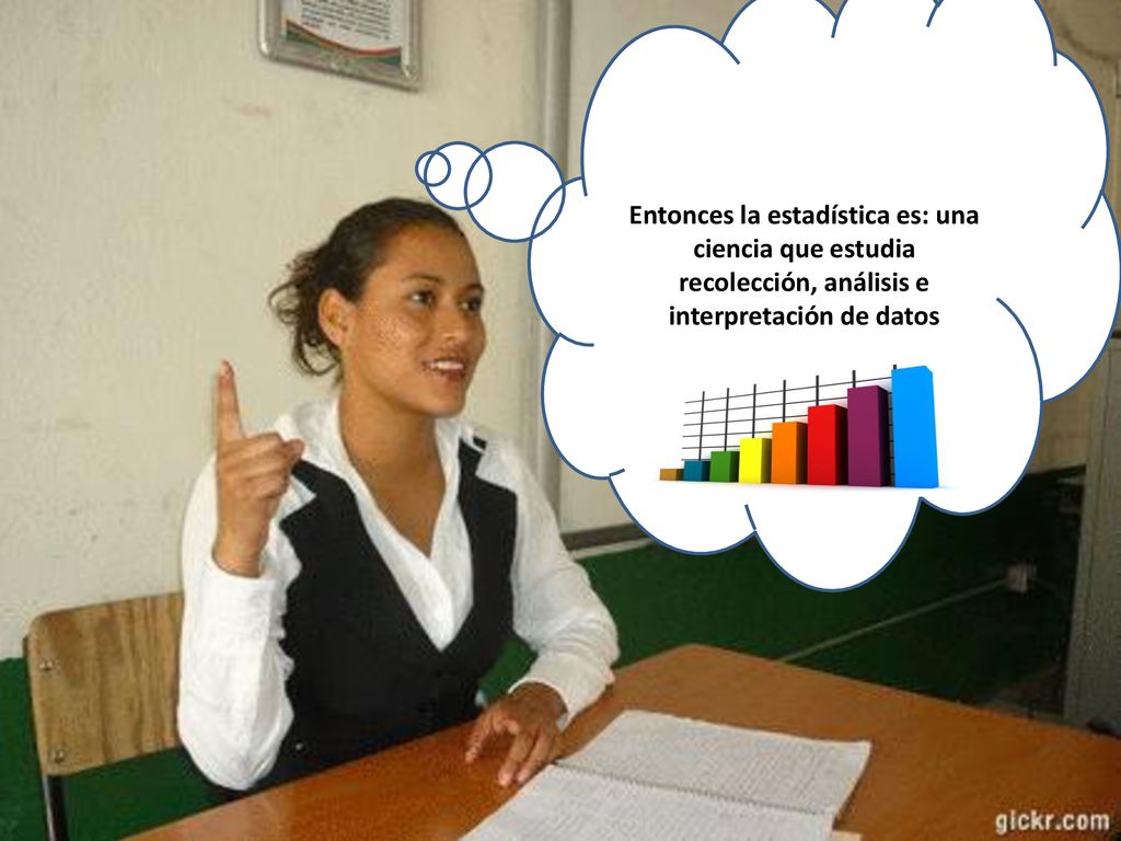 Entonces la estadística es: una ciencia que estudia recolección, análisis e interpretación de datos