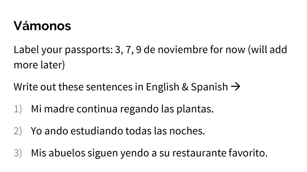 Vámonos Label your passports: 3, 7, 9 de noviembre for now (will add more later) Write out these sentences in English & Spanish 