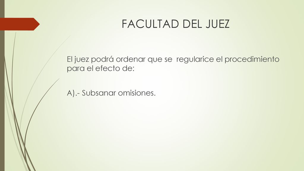 FACULTAD DEL JUEZ El juez podrá ordenar que se regularice el procedimiento para el efecto de: A).- Subsanar omisiones.
