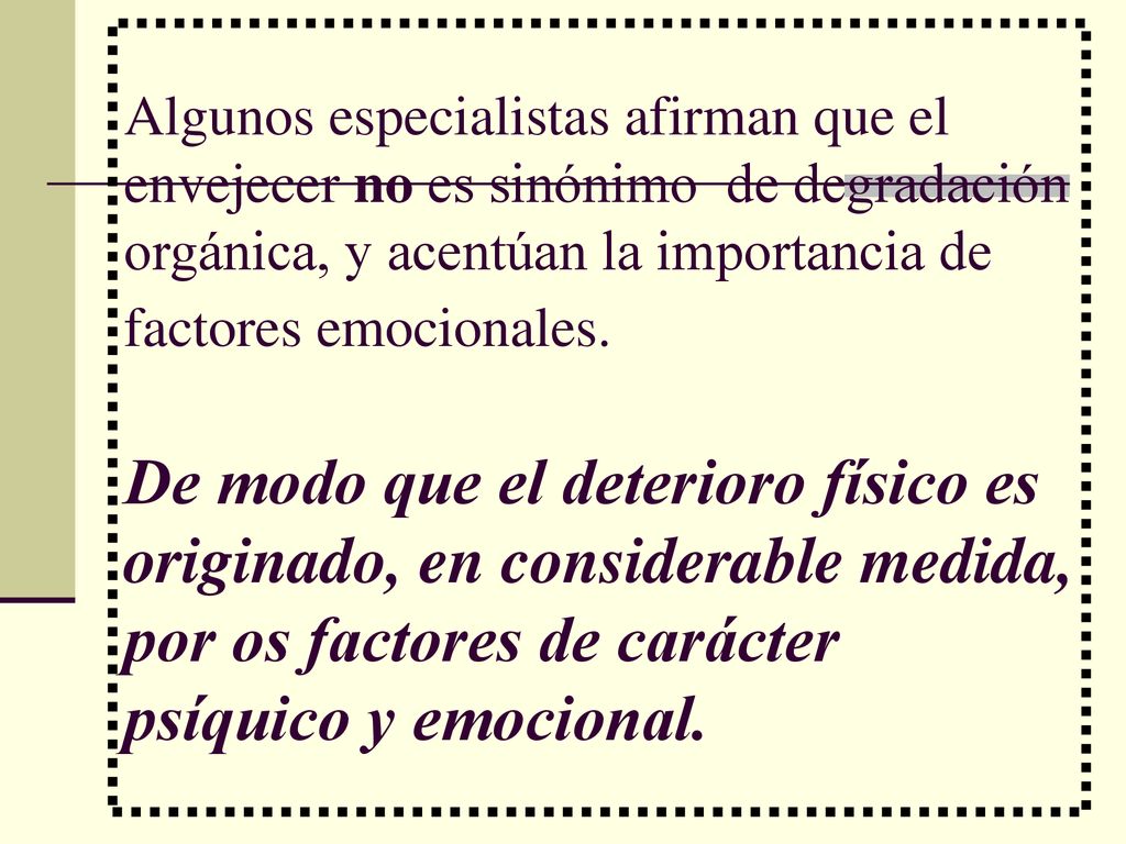 Algunos especialistas afirman que el envejecer no es sinónimo de degradación orgánica, y acentúan la importancia de factores emocionales.