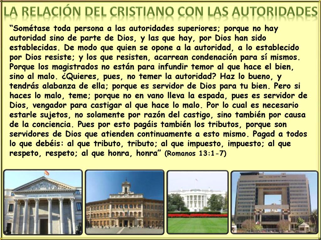 Sométase toda persona a las autoridades superiores; porque no hay autoridad sino de parte de Dios, y las que hay, por Dios han sido establecidas.