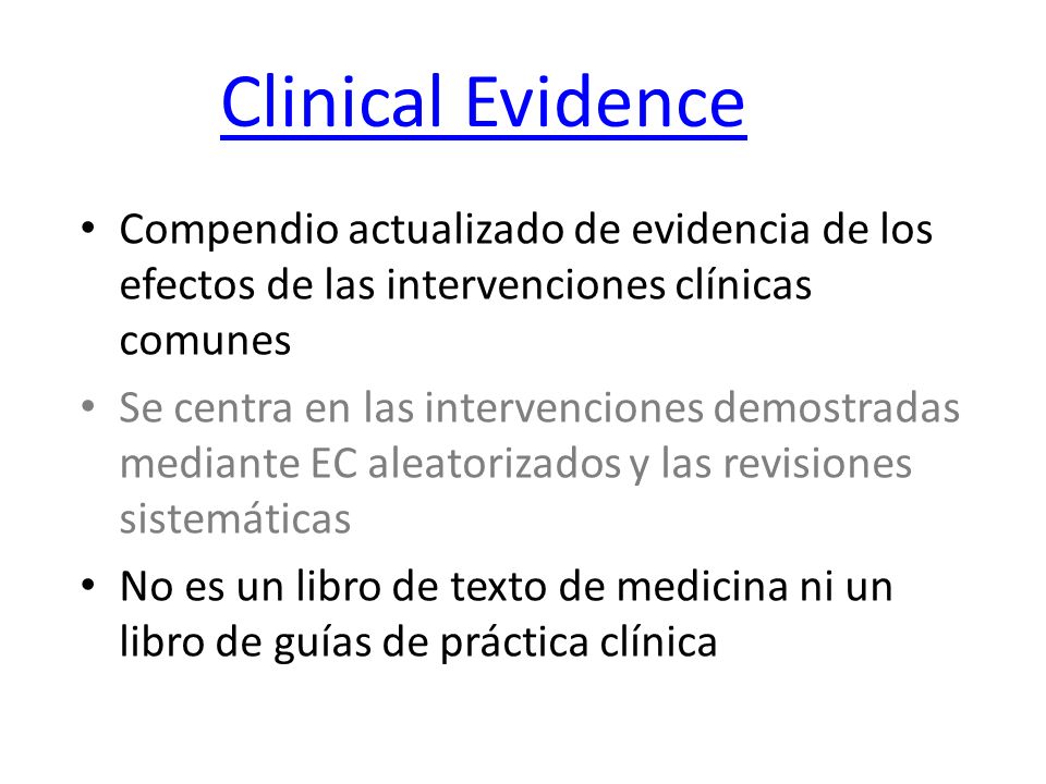 Clinical Evidence Compendio actualizado de evidencia de los efectos de las intervenciones clínicas comunes.