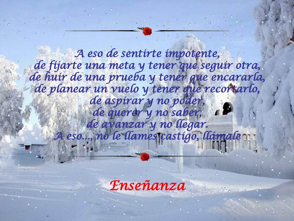 A eso de sentirte impotente, de fijarte una meta y tener que seguir otra, de huir de una prueba y tener que encararla, de planear un vuelo y tener que recortarlo, de aspirar y no poder, de querer y no saber, de avanzar y no llegar. A eso..., no le llames castigo, llámale