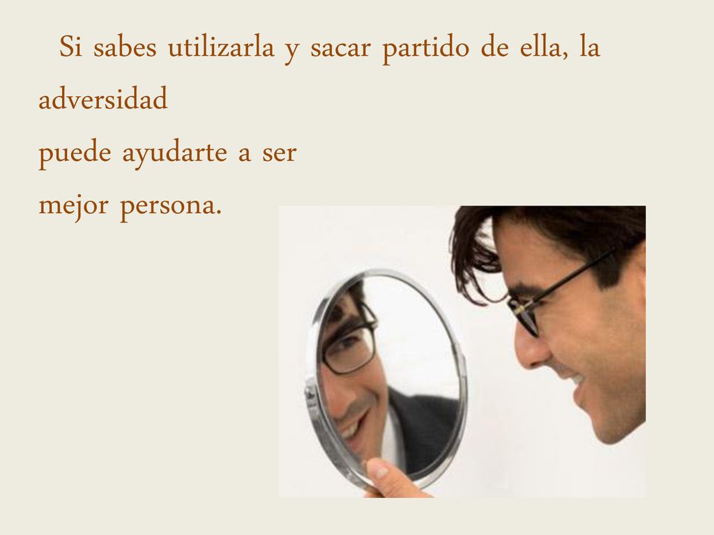 Si sabes utilizarla y sacar partido de ella, la adversidad