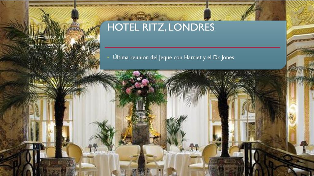 Hotel Ritz, Londres Última reunion del Jeque con Harriet y el Dr. Jones