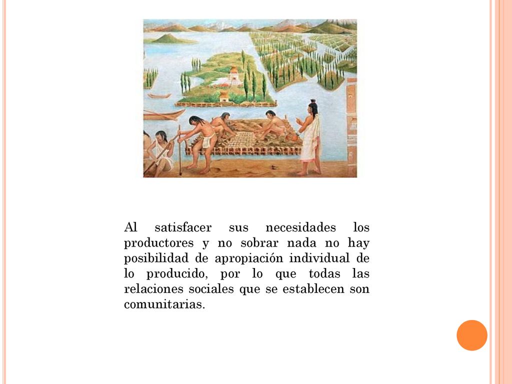 Al satisfacer sus necesidades los productores y no sobrar nada no hay posibilidad de apropiación individual de lo producido, por lo que todas las relaciones sociales que se establecen son comunitarias.