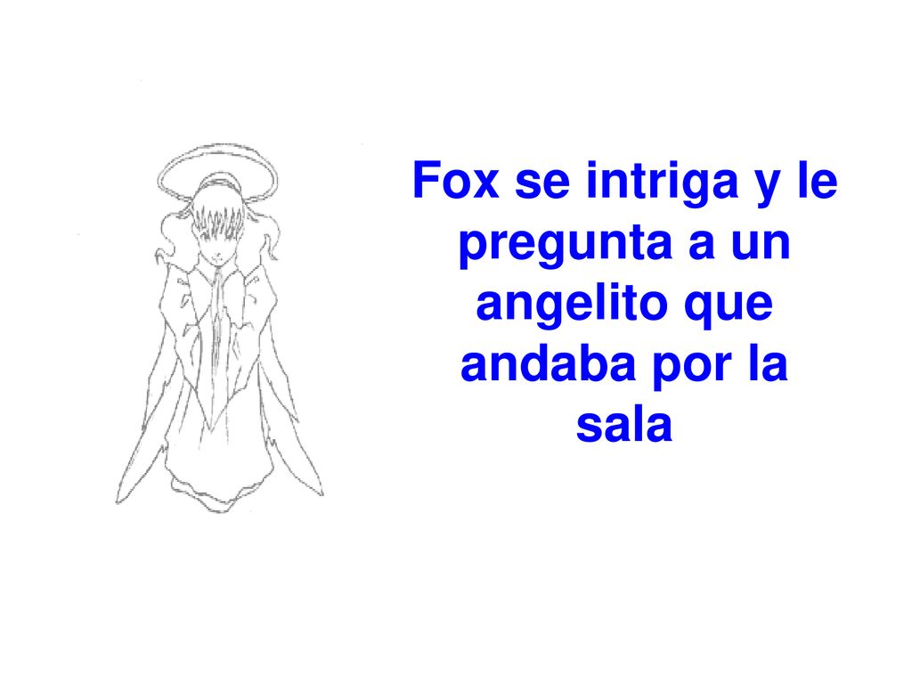 Fox se intriga y le pregunta a un angelito que andaba por la sala