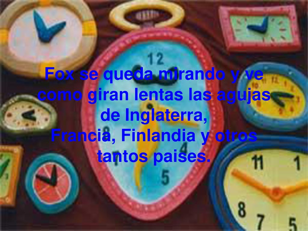 Fox se queda mirando y ve como giran lentas las agujas de Inglaterra, Francia, Finlandia y otros tantos paises.