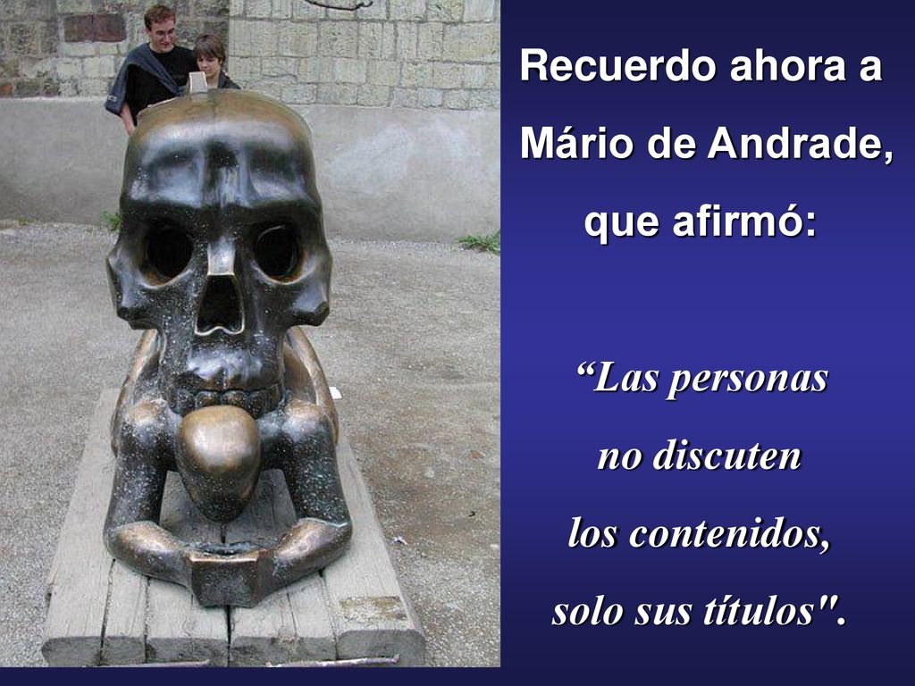 Recuerdo ahora a Mário de Andrade, que afirmó: Las personas.