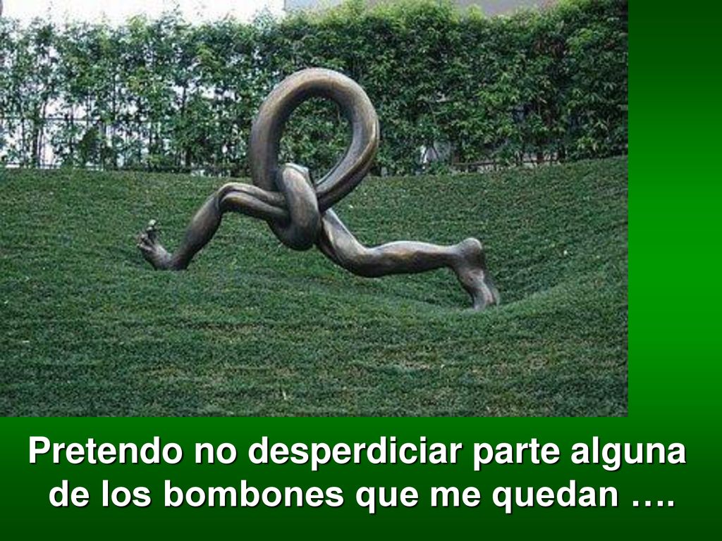 Pretendo no desperdiciar parte alguna de los bombones que me quedan ….