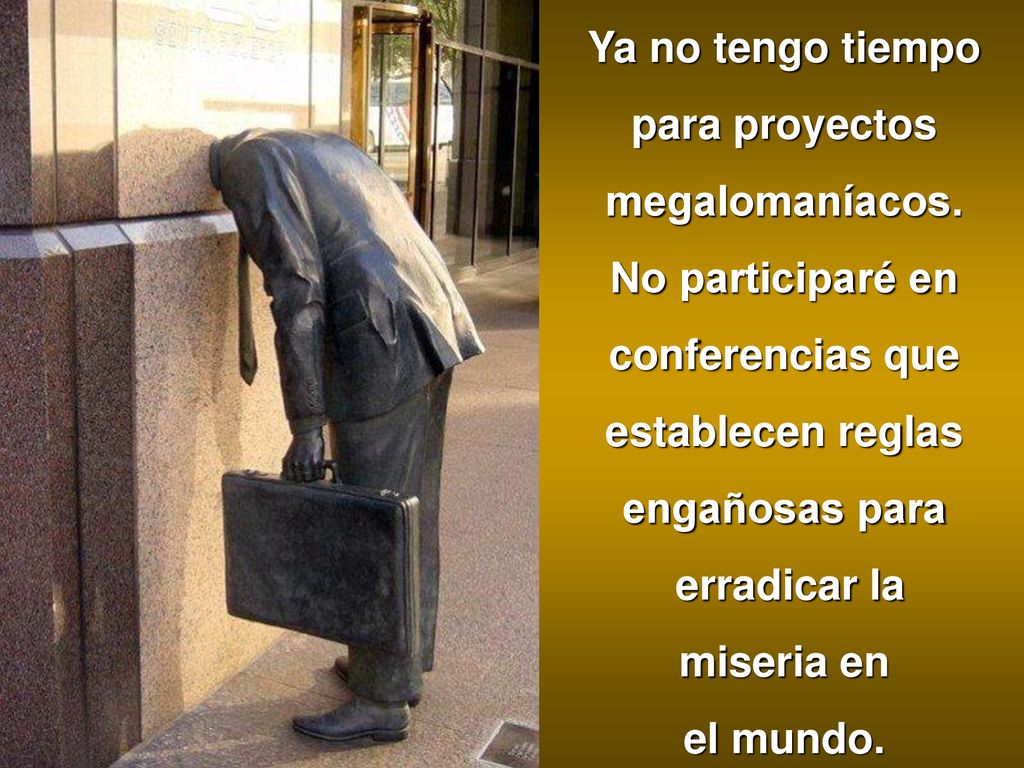 Ya no tengo tiempo para proyectos. megalomaníacos. No participaré en. conferencias que. establecen reglas.