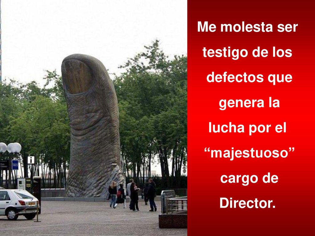 Me molesta ser testigo de los defectos que genera la lucha por el majestuoso cargo de Director.