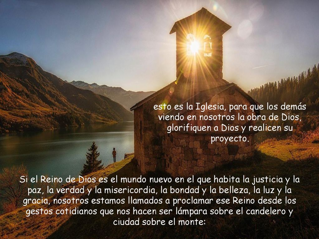 esto es la Iglesia, para que los demás viendo en nosotros la obra de Dios, glorifiquen a Dios y realicen su proyecto.