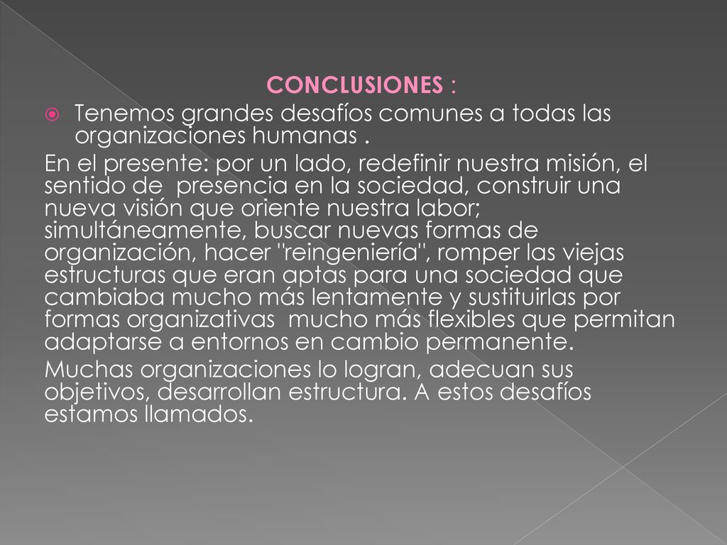 CONCLUSIONES : Tenemos grandes desafíos comunes a todas las organizaciones humanas .